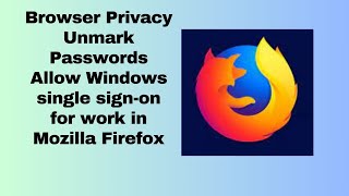 Browser Privacy Unmark Passwords Allow Windows single sign on for work in Mozilla Firefox [upl. by Iolanthe]