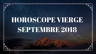 HOROSCOPE VIERGE SEPTEMBRE 2018 [upl. by Remled]