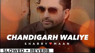 CHANDIGARH WALIYE By SHARRY MAAN😊slowed  reverb😀❤️  Punjabi Song🌷 [upl. by Enelrihs287]