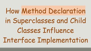 How Method Declaration in Superclasses and Child Classes Influence Interface Implementation [upl. by Yanehs146]