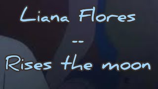 Liana Flores  Rises the moon Slowededited to become sadder [upl. by Graner604]