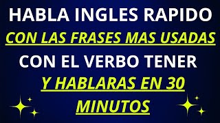 HABLA INGLES RAPIDO CON LAS FRASES MAS USADAS DEL VERBO TENER Y HABALRAS INGLES FLUIDO INGLES FACIL [upl. by Koser]