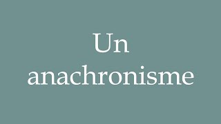 How to Pronounce Un anachronisme An anachronism Correctly in French [upl. by Niels]