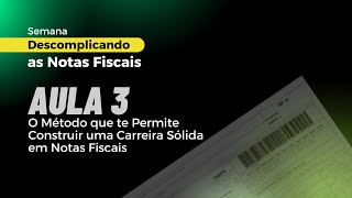 Aula 3 de 4  O Método que te Permite Construir uma Carreira Sólida em Notas Fiscais [upl. by Alletniuq767]