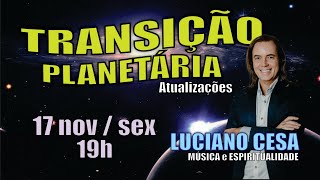 17 nov TRANSIÇÃO PLANETÁRIA LUCIANO CESA Compartilhem [upl. by Eirellav]