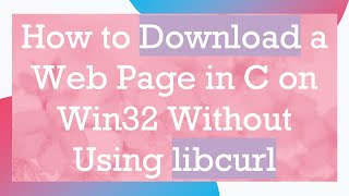 How to Download a Web Page in C on Win32 Without Using libcurl [upl. by Ykcim]