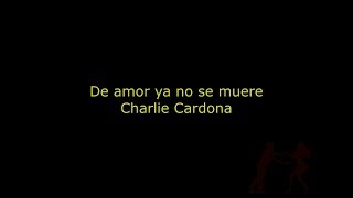 Charlie Cardona  De amor ya no se muere con letra [upl. by Aener]