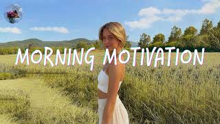 Morning music motivation  songs to boost your mood [upl. by Sirroned]