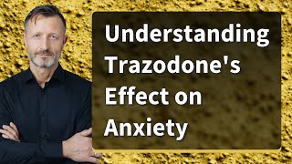 Understanding Trazodones Effect on Anxiety [upl. by Sivie]