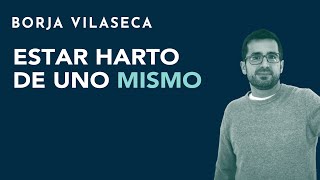 Estar harto de uno mismo  Borja Vilaseca [upl. by Englebert]