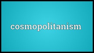 Cosmopolitanism Meaning [upl. by Alesram902]