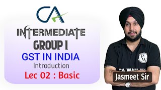 CA Intermediate Taxation  GST   Lec 2 Basic  Group 1  GST in India  Jasmeet Sir [upl. by Ikcaj]