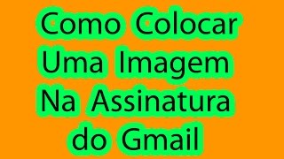 Como Colocar Uma Imagem na Assinatura do Gmail [upl. by Aisatana653]