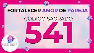 CÓDIGO SAGRADO 🙌 541 FORTALECER el AMOR en la PAREJA 💕💕💕 [upl. by Dnilazor]