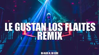 LE GUSTAN LOS FLAITES REMIX DJ ALEX ft DJ EZEE [upl. by Khajeh853]