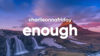 charlieonnafriday  Enough Lyrics [upl. by Lattonia]