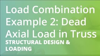 Load Combinations Example 2 Dead Axial Load in Truss  Structural Design amp Loading [upl. by Bock]