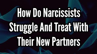 How Do Narcissists Struggle And Treat With Their New Partners [upl. by Leeth]