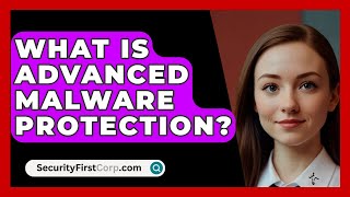 What Is Advanced Malware Protection  SecurityFirstCorpcom [upl. by Hawley432]