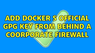 Add Docker s official GPG key from behind a coorporate firewall [upl. by Takken]