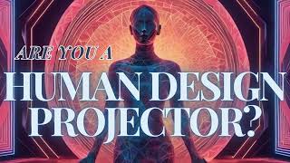 SO YOURE A HUMAN DESIGN PROJECTOR [upl. by Peterus]