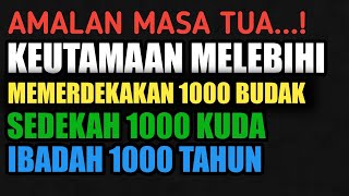 AMALAN INI PAHALANYA MELEBIHI MEMERDEKAKAN 1000 BUDAK SEDEKAH 1000 KUDA IBDAH 1000 TAHUN [upl. by Beau]