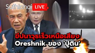 ขีปนาวุธเร็วเหนือเสียง Oreshnik ของ ปูติน Suthichai Live 23112567 [upl. by Ojeibbob]