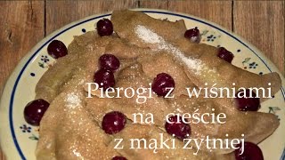 CIASTO NA PIEROGI Z MĄKI ŻYTNIEJ i PIEROGI Z WIŚNIAMI [upl. by Baird]