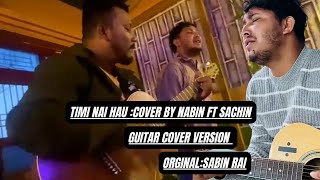 Timi Nai Hau Guitar  Cover by  Nabin ft Sachin  Sabin Rai [upl. by Seroka]