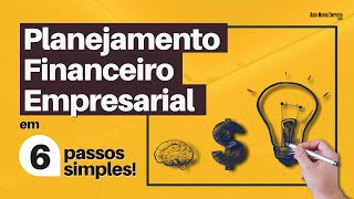 PLANEJAMENTO FINANCEIRO EMPRESARIAL Descubra seus 6 Passos Bem Simples [upl. by Haggi]