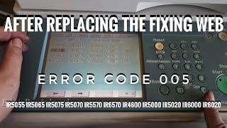 After Replacing the Fixing Web  Error Code 005  iR5055 iR5065 iR5075 iR5070 iR5570 iR6570 iR5000 [upl. by Gwen]