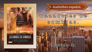 Cazadores de sombras Ciudad de los Ángeles Caídos Cassandra Clare Capítulo 12 Audiolibro español [upl. by Medorra]