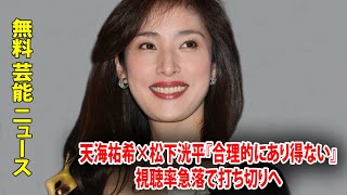 天海祐希×松下洸平『合理的にあり得ない』視聴率急落で打ち切りへ [upl. by Aros567]