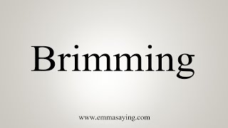 How To Say Brimming [upl. by Ydisahc717]