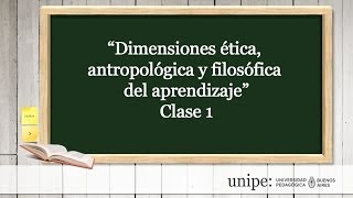 CLASE 1 DIMENSIONES ANTROPOLÓGICA ÉTICA Y FILOSÓFICA DEL APRENDIZAJE [upl. by Mera378]