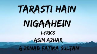 Tarasti Hain Nigaahein Lyrics  Asim Azhar amp Zenab Fatima Sultan [upl. by Ujawernalo]