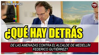 🔴 ¿QUÉ HAY DETRÁS DE LAS AMENAZAS CONTRA EL ALCALDE DE MEDELLÍN FEDERICO GUTIÉRREZ [upl. by Surat]