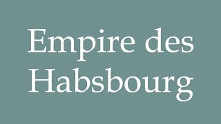 How to Pronounce Empire des Habsbourg Habsburg Empire Correctly in French [upl. by Audrey111]