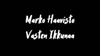 Marko Haavisto  Vasten Ikkunaa [upl. by Tudela]