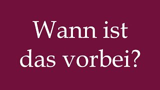 How to Pronounce Wann ist das vorbei When is it over Correctly in German [upl. by Garett]