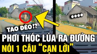 Phơi thóc ra đường bị TÀI XẾ nhắc nhở bà cô NÓI 1 CÂU khiến ai cũng CẠN LỜI  Tin Nhanh 3 Phút [upl. by Ettenahs]