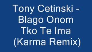 Tony Cetinski  Blago Onom Tko Te Ima Karma remix [upl. by Aniakudo250]