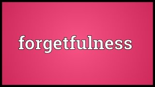 Forgetfulness Meaning [upl. by Jo]