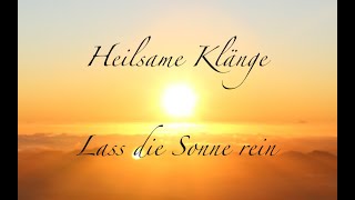 Lass die Sonne rein Let the sunshine in  heilsame Klänge [upl. by Aruasi]