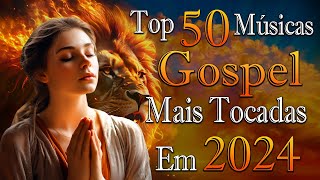 50 MUSICAS GOSPEL MAIS TOCADAS EM 2024 Gabriela Rocha Isaías SaadFernandinho Nívea Soares [upl. by Henigman]