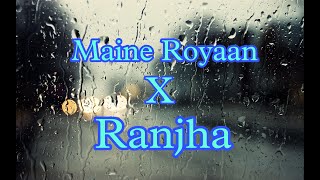 Maine Royaan X Ranjha Mashup  Lofi Remix [upl. by Cotter805]