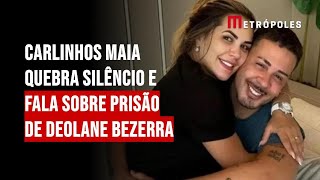 Carlinhos Maia quebra silêncio e fala sobre prisão de Deolane Bezerra [upl. by Gnuh]