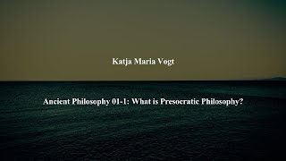 Ancient Philosophy Intro 011 What is Presocratic Philosophy by Katja Maria Vogt [upl. by Ylime]