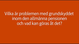 Vilka är problemen med grundskyddet inom den allmänna pensionen och vad kan göras åt det [upl. by Crespo]