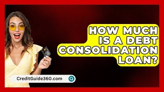 How Much Is A Debt Consolidation Loan  CreditGuide360com [upl. by Aicilyt]